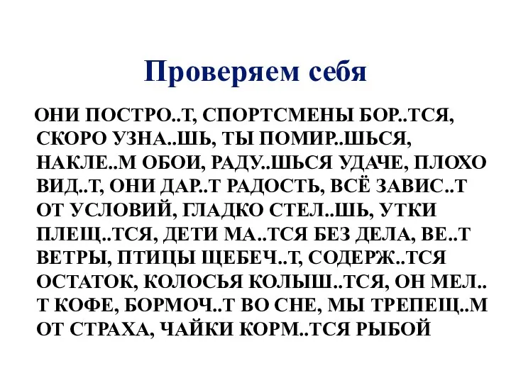 Проверяем себя ОНИ ПОСТРО..Т, СПОРТСМЕНЫ БОР..ТСЯ, СКОРО УЗНА..ШЬ, ТЫ ПОМИР..ШЬСЯ,