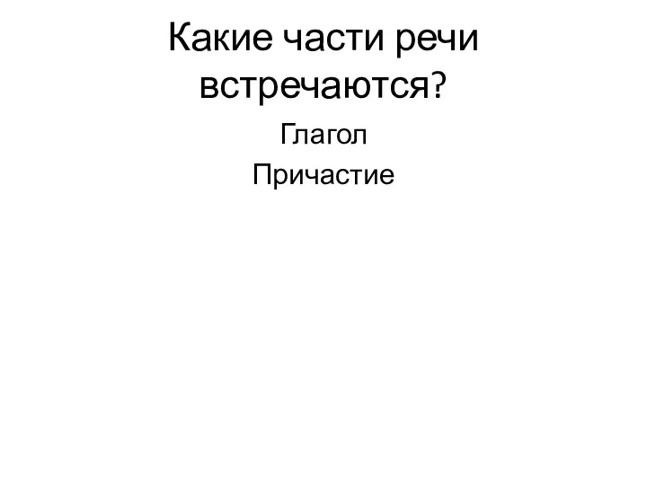 Какие части речи встречаются? Глагол Причастие