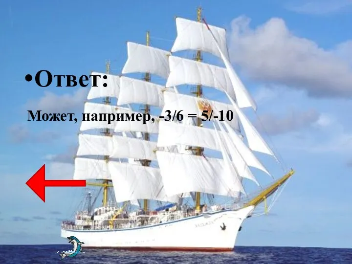 Ответ: Может, например, -3/6 = 5/-10