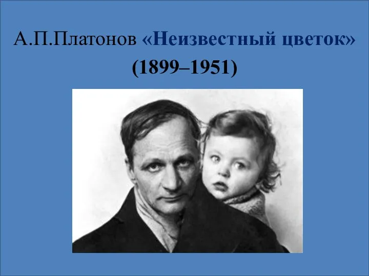 А.П. Платонов Неизвестный цветок (1899–1951). Урок литературы в 6 классе