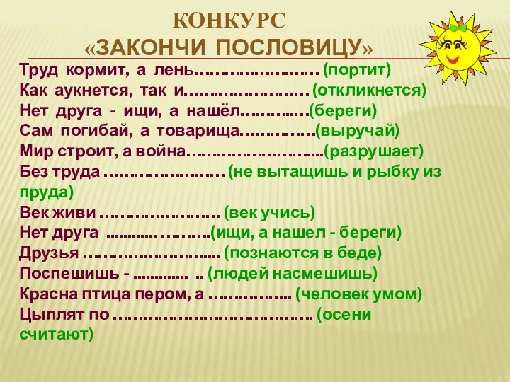 КОНКУРС «ЗАКОНЧИ ПОСЛОВИЦУ» Труд кормит, а лень……………….…… (портит) Как аукнется,