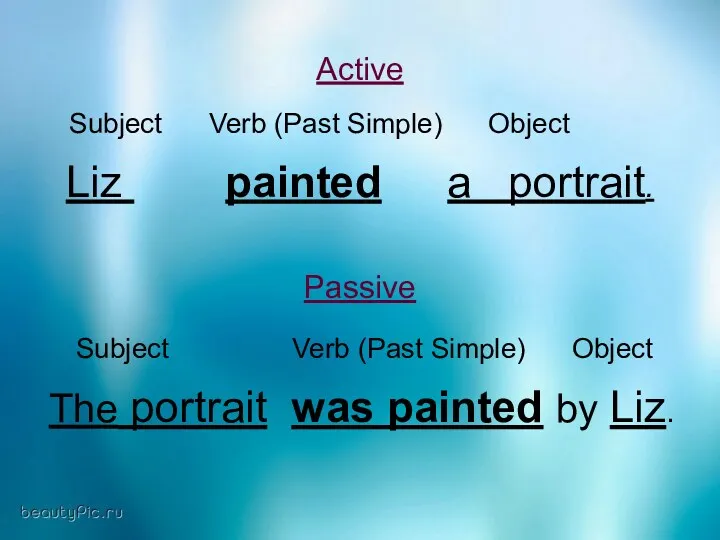 Active Subject Verb (Past Simple) Object Liz painted a portrait.