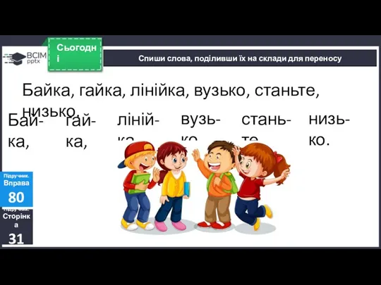 Сьогодні Спиши слова, поділивши їх на склади для переносу Підручник.