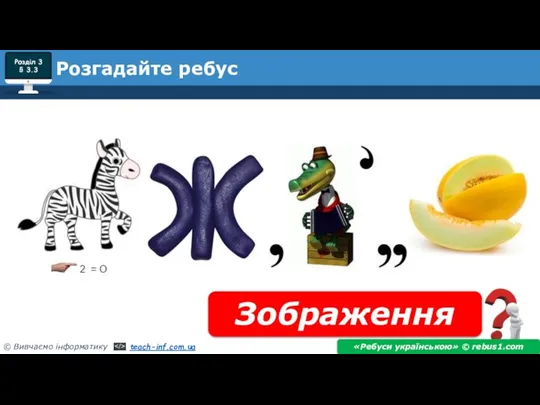 Розгадайте ребус Зображення «Ребуси українською» © rebus1.com Розділ 3 § 3.3