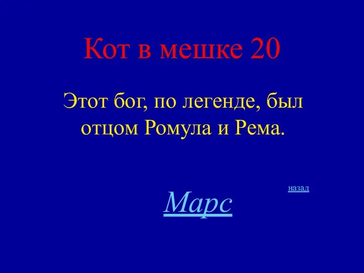 Кот в мешке 20 Этот бог, по легенде, был отцом Ромула и Рема. назад Марс