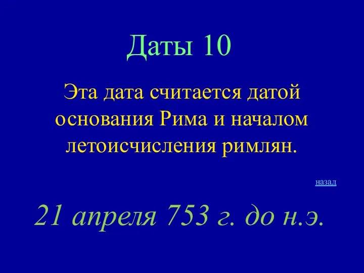 Даты 10 Эта дата считается датой основания Рима и началом