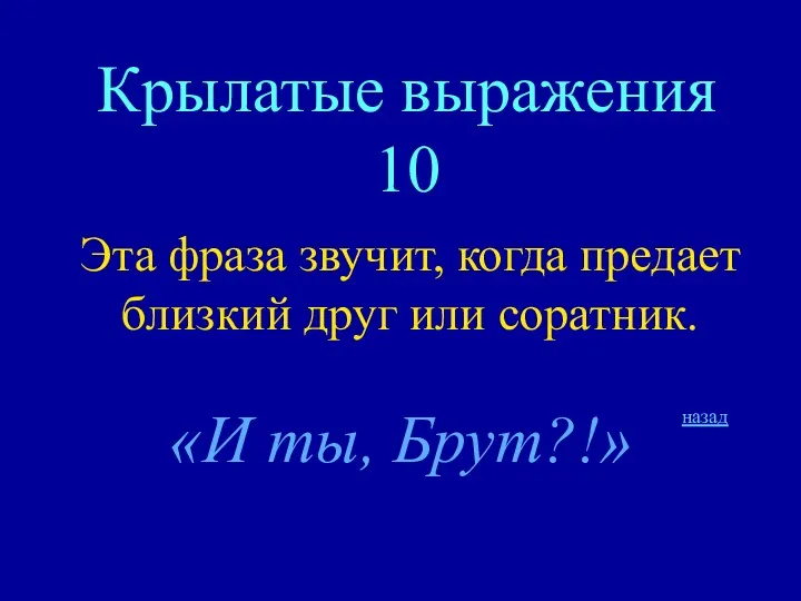 Крылатые выражения 10 Эта фраза звучит, когда предает близкий друг или соратник. «И ты, Брут?!» назад