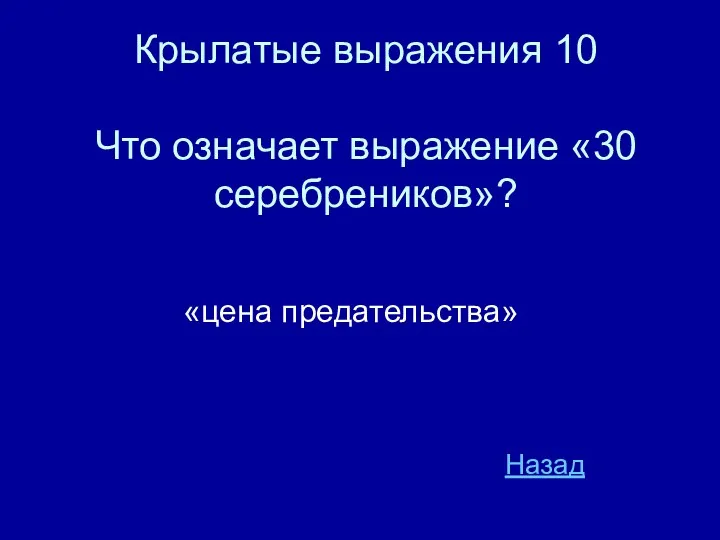 Крылатые выражения 10 Что означает выражение «30 серебреников»? «цена предательства» Назад