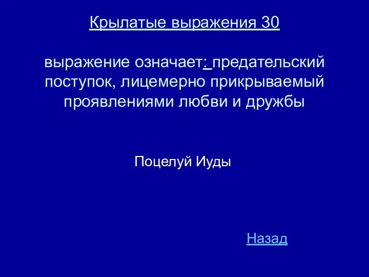 Крылатые выражения 30 выражение означает: предательский поступок, лицемерно прикрываемый проявлениями любви и дружбы Поцелуй Иуды Назад