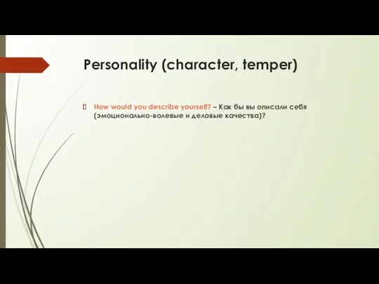 Personality (character, temper) How would you describe yourself? – Как