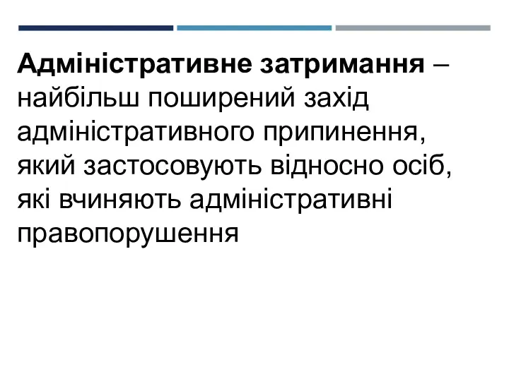 Адміністративне затримання – найбільш поширений захід адміністративного припинення, який застосовують відносно осіб, які вчиняють адміністративні правопорушення