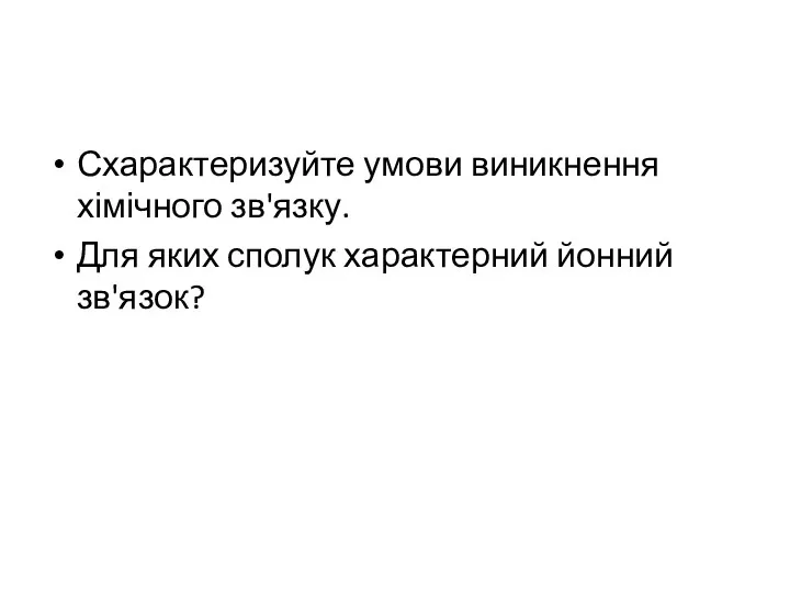 Схарактеризуйте умови виникнення хімічного зв'язку. Для яких сполук характерний йонний зв'язок?