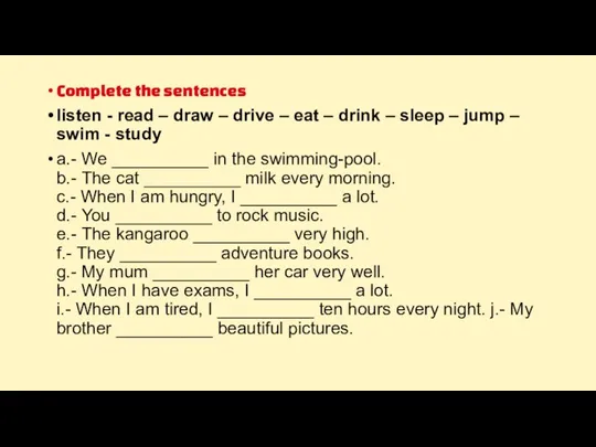 Complete the sentences listen - read – draw – drive