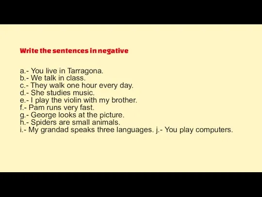 Write the sentences in negative a.- You live in Tarragona.