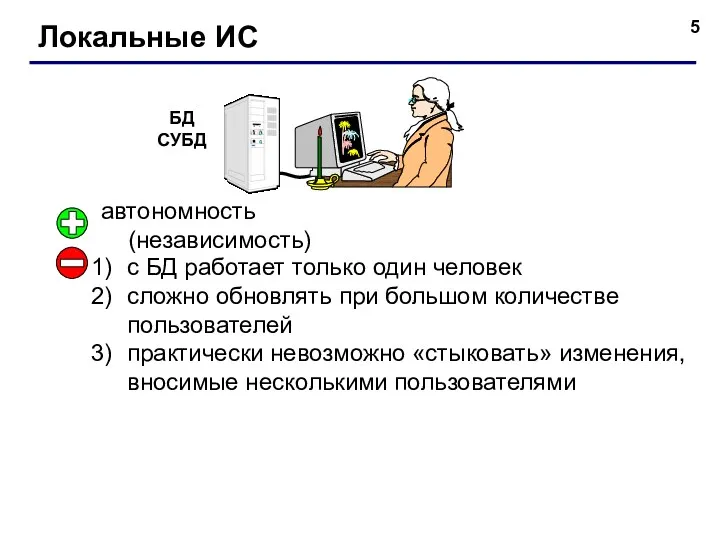 Локальные ИС автономность (независимость) с БД работает только один человек