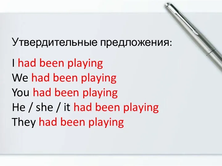 Утвердительные предложения: I had been playing We had been playing