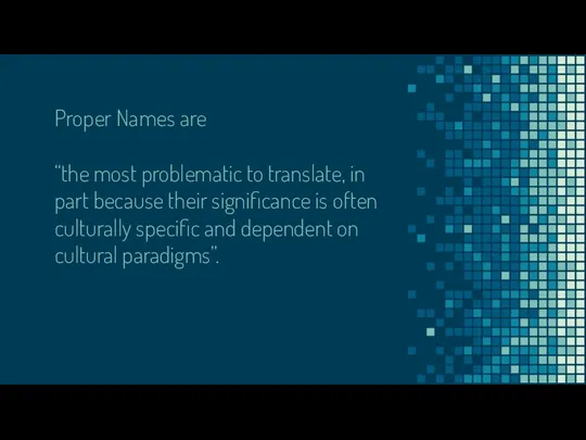 Proper Names are “the most problematic to translate, in part