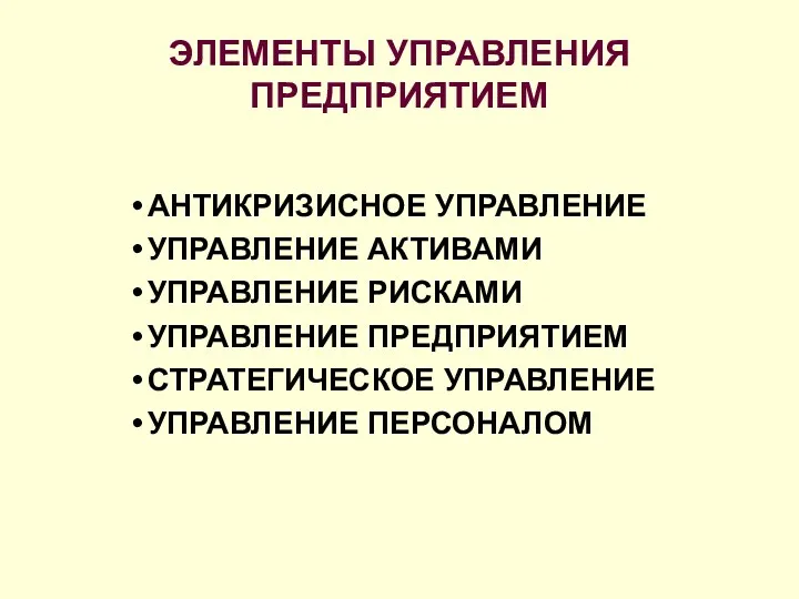 ЭЛЕМЕНТЫ УПРАВЛЕНИЯ ПРЕДПРИЯТИЕМ АНТИКРИЗИСНОЕ УПРАВЛЕНИЕ УПРАВЛЕНИЕ АКТИВАМИ УПРАВЛЕНИЕ РИСКАМИ УПРАВЛЕНИЕ ПРЕДПРИЯТИЕМ СТРАТЕГИЧЕСКОЕ УПРАВЛЕНИЕ УПРАВЛЕНИЕ ПЕРСОНАЛОМ