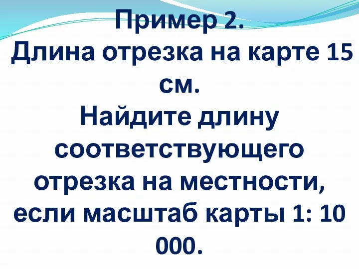 Пример 2. Длина отрезка на карте 15 см. Найдите длину