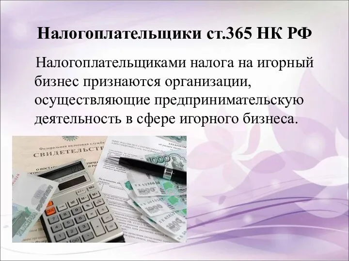 Налогоплательщики ст.365 НК РФ Налогоплательщиками налога на игорный бизнес признаются организации, осуществляющие предпринимательскую
