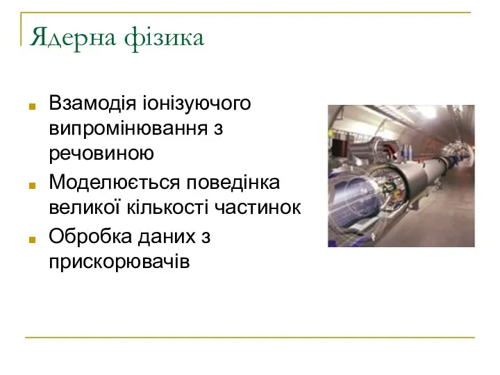 Ядерна фізика Взамодія іонізуючого випромінювання з речовиною Моделюється поведінка великої кількості частинок Обробка даних з прискорювачів