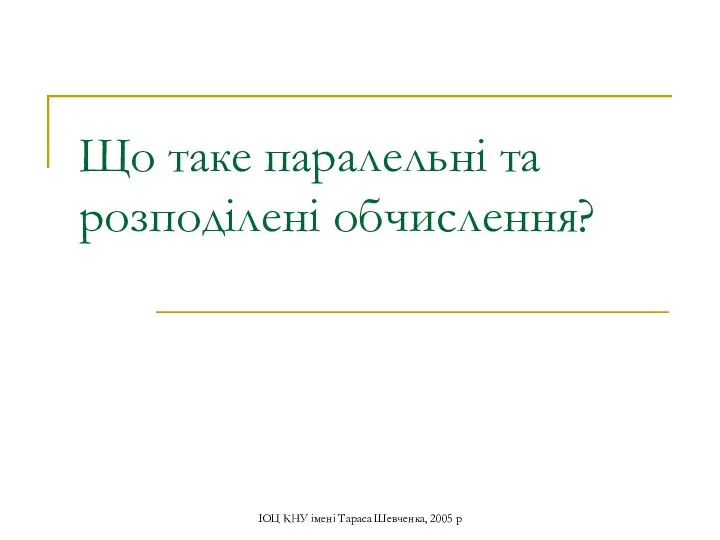 ІОЦ КНУ імені Тараса Шевченка, 2005 р Що таке паралельні та розподілені обчислення?