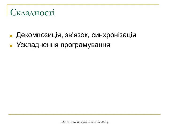 ІОЦ КНУ імені Тараса Шевченка, 2005 р Складності Декомпозиція, зв’язок, синхронізація Ускладнення програмування