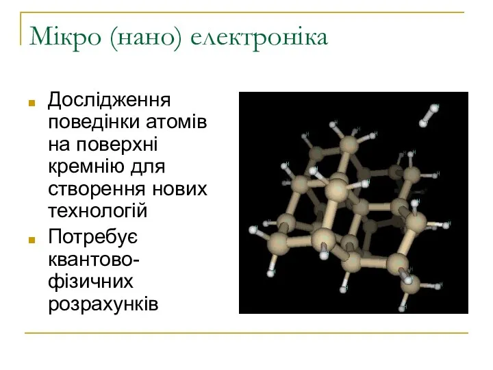 Мікро (нано) електроніка Дослідження поведінки атомів на поверхні кремнію для створення нових технологій Потребує квантово-фізичних розрахунків