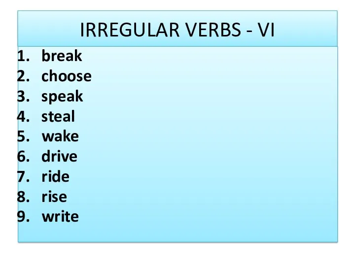 IRREGULAR VERBS - VI break choose speak steal wake drive ride rise write