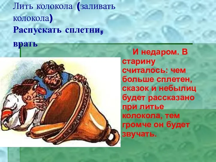 Лить колокола (заливать колокола) Распускать сплетни, врать И недаром. В