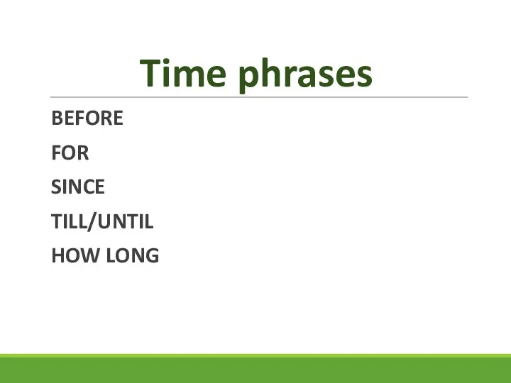 Time phrases BEFORE FOR SINCE TILL/UNTIL HOW LONG