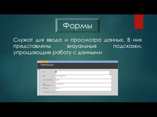 Служат для ввода и просмотра данных. В них представлены визуальные подсказки, упрощающие работу с данными Формы