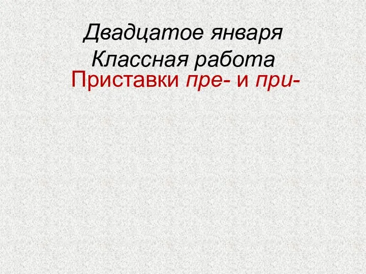 Двадцатое января Классная работа Приставки пре- и при-