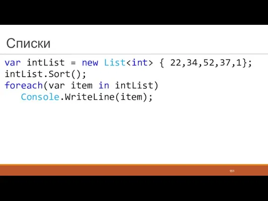 Списки var intList = new List { 22,34,52,37,1}; intList.Sort(); foreach(var item in intList) Console.WriteLine(item);