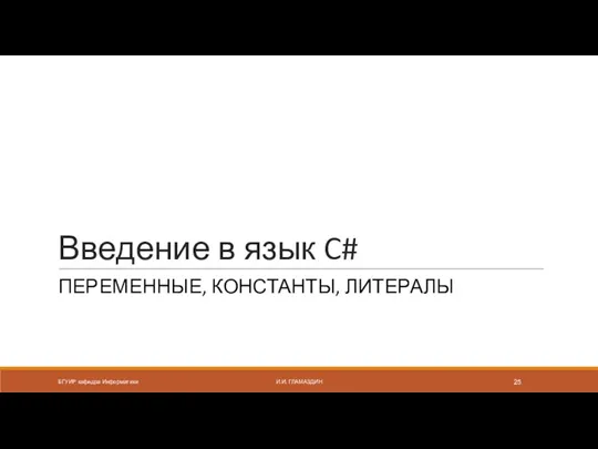 Введение в язык C# ПЕРЕМЕННЫЕ, КОНСТАНТЫ, ЛИТЕРАЛЫ БГУИР кафедра Информатики И.И. ГЛАМАЗДИН