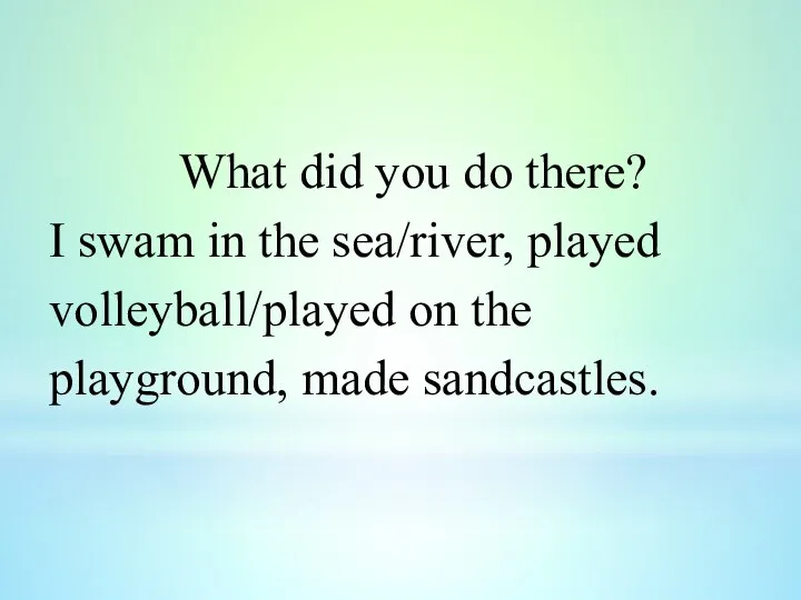 What did you do there? I swam in the sea/river,