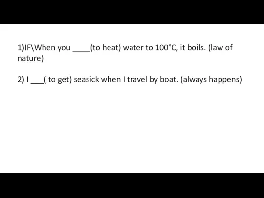1)IF\When you ____(to heat) water to 100°C, it boils. (law