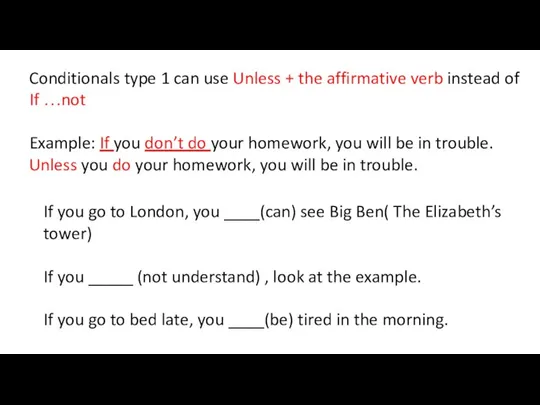 Conditionals type 1 can use Unless + the affirmative verb