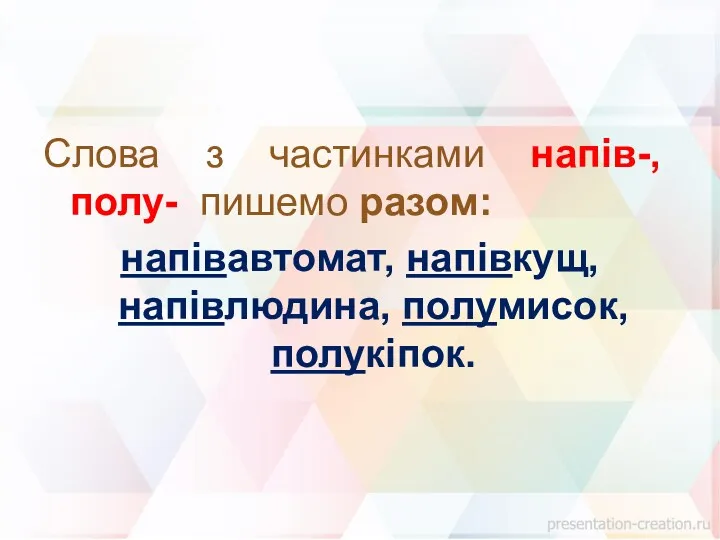 Слова з частинками напів-, полу- пишемо разом: напівавтомат, напівкущ, напівлюдина, полумисок, полукіпок.