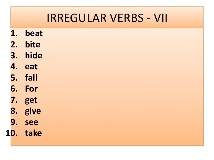 IRREGULAR VERBS - VII beat bite hide eat fall For get give see take