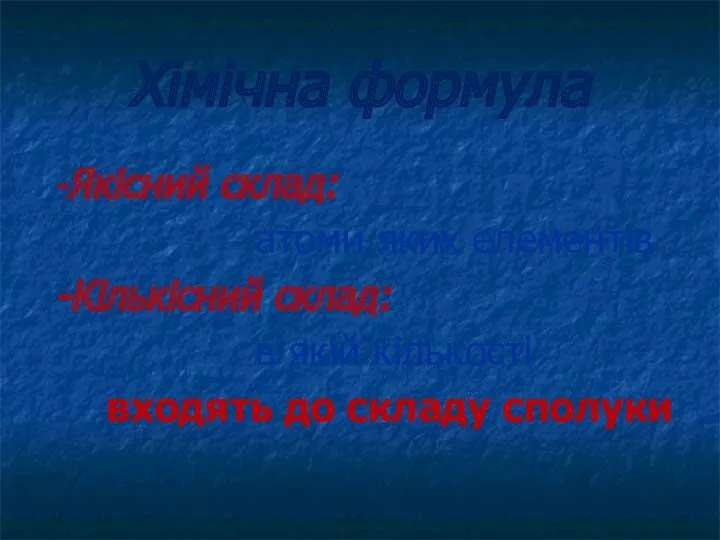 Хімічна формула -Якісний склад: атоми яких елементів -Кількісний склад: в якій кількості входять до складу сполуки