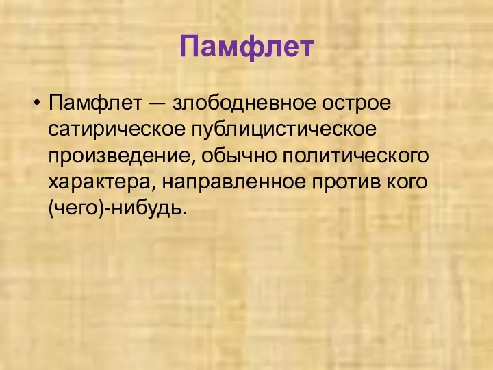 Памфлет Памфлет — злободневное острое сатирическое публицистическое произведение, обычно политического характера, направленное против кого(чего)-нибудь.