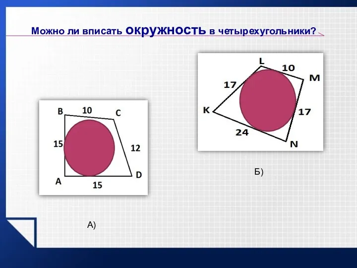 Можно ли вписать окружность в четырехугольники? А) Б)