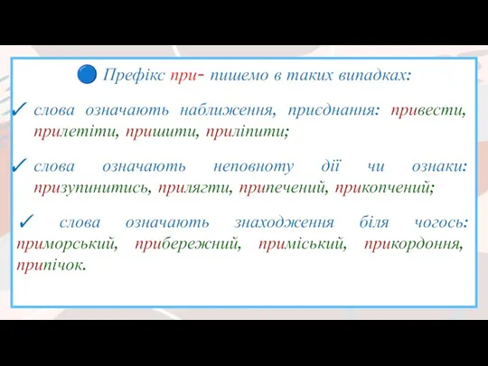 ? Префікс при- пишемо в таких випадках: слова означають наближення,