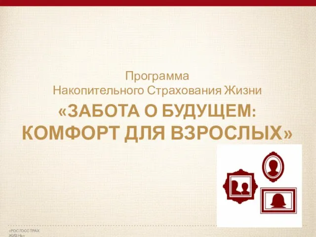 «РОСГОССТРАХ ЖИЗНЬ» Программа Накопительного Страхования Жизни «ЗАБОТА О БУДУЩЕМ: КОМФОРТ ДЛЯ ВЗРОСЛЫХ»