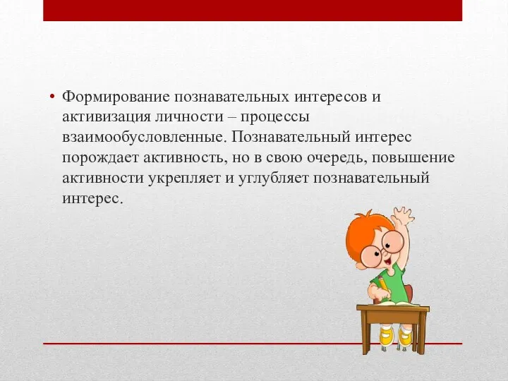 Формирование познавательных интересов и активизация личности – процессы взаимообусловленные. Познавательный