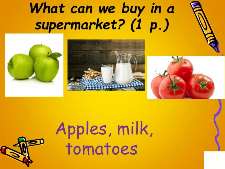 What can we buy in a supermarket? (1 p.) Apples, milk, tomatoes