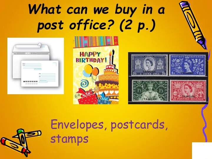 What can we buy in a post office? (2 p.) Envelopes, postcards, stamps