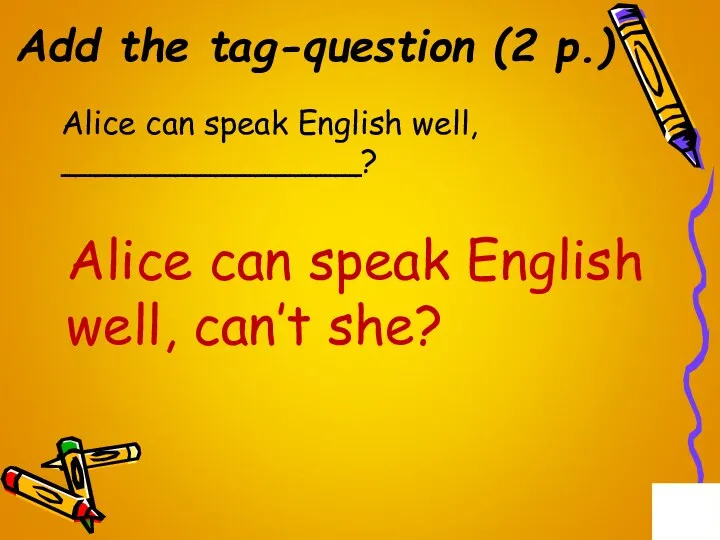 Add the tag-question (2 p.) Alice can speak English well,