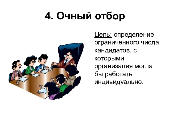 4. Очный отбор Цель: определение ограниченного числа кандидатов, с которыми организация могла бы работать индивидуально.